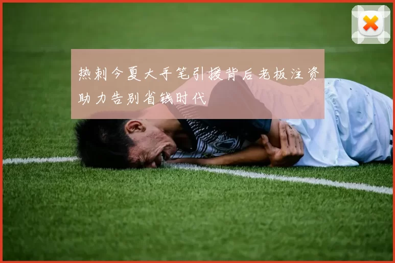 热刺今夏大手笔引援背后老板注资助力告别省钱时代